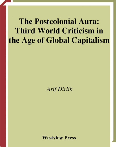 The Postcolonial Aura: Third World Criticism In The Age Of Global Capitalism