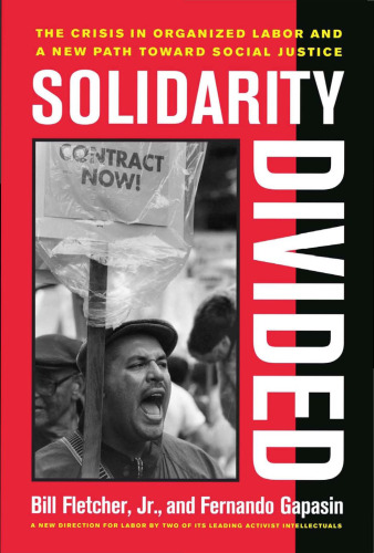 Solidarity Divided: The Crisis in Organized Labor and a New Path toward Social Justice