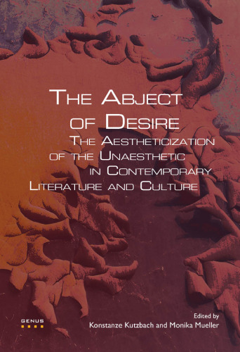 The Abject of Desire: The Aestheticization of the Unaesthetic in Contemporary Literature and Culture. (Genus: Gender in Modern Culture)