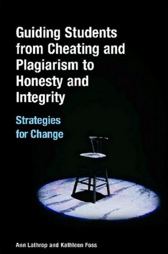 Guiding Students from Cheating and Plagiarism to Honesty and Integrity: Strategies for Change