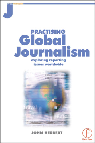 Practising Global Journalism: Exploring Reporting Issues Worldwide