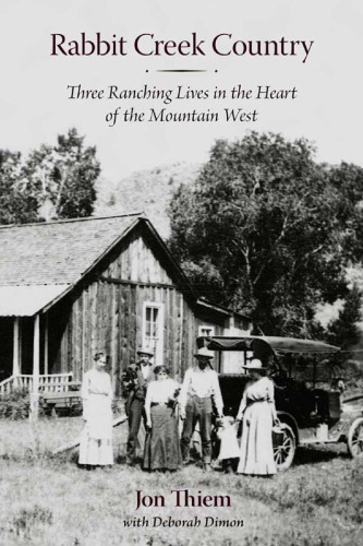 Rabbit Creek Country: Three Ranching Lives in the Heart of the Mountain West