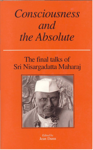Consciousness and the Absolute: The Final Talks of Sri Nisargadatta Maharaj