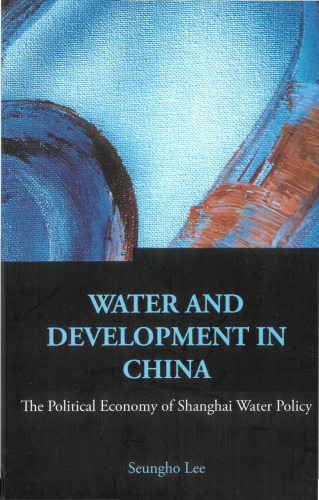 Water And Development in China: The Political Economy of Shanghai Water Policy (Series on Contemporary China, Vol. 6)