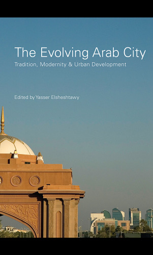 The Evolving Arab City: Tradition, Modernity & Urban Development (Planning, History and Environment)