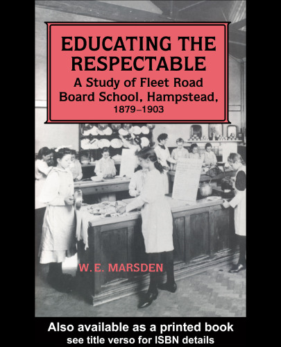 Educating the Respectable: A Study of Fleet Road Board School, Hampstead (The Woburn Education Series)