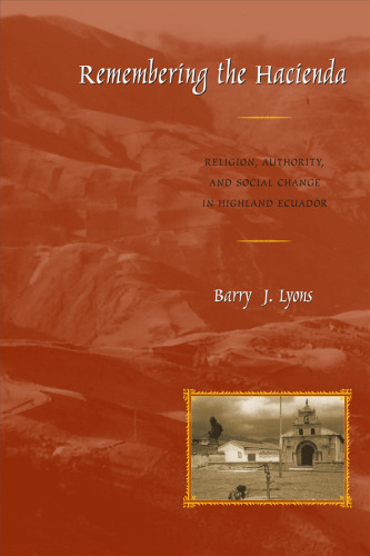 Remembering the Hacienda: Religion, Authority, and Social Change in Highland Ecuador (Joe R. and Teresa Lozano Long Series in Latin American and Latino Art and Culture)