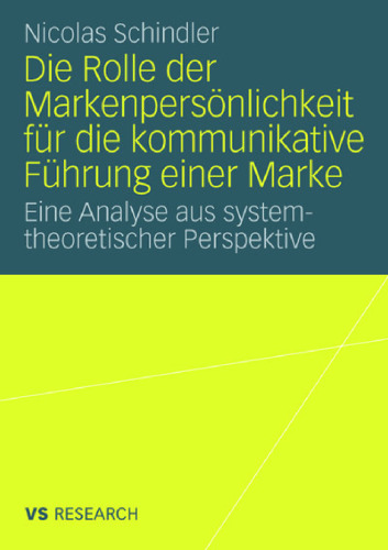 Die Rolle der Markenpersönlichkeit für die kommunikative Führung einer Marke: Eine Analyse aus systemtheoretischer Perspektive (Reihe: VS Research)