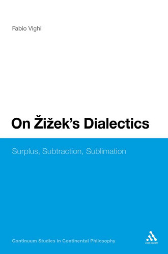 On Zizek's Dialectics: Surplus, Subtraction, Sublimation (Continuum Studies in Continental Philosophy)