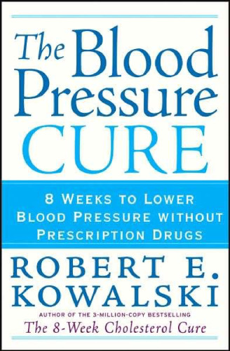 The Blood Pressure Cure: 8 Weeks to Lower Blood Pressure without Prescription Drugs