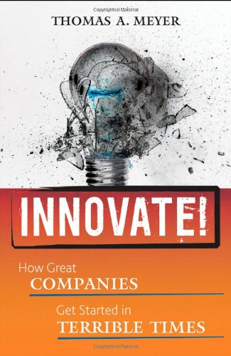 Innovate!: How Great Companies Get Started in Terrible Times