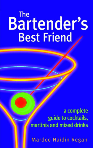 The Bartender's Best Friend: A Complete Guide to Cocktails, Martinis, and Mixed Drinks