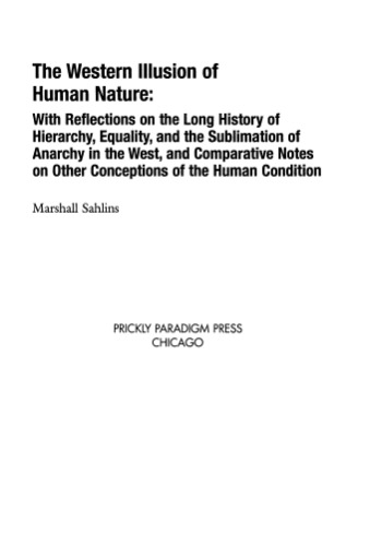The Western Illusion of Human Nature: With Reflections on the Long History of Hierarchy, Equality and the Sublimation of Anarchy in the West, and Comparative ... on Other Conceptions of the Human Condition