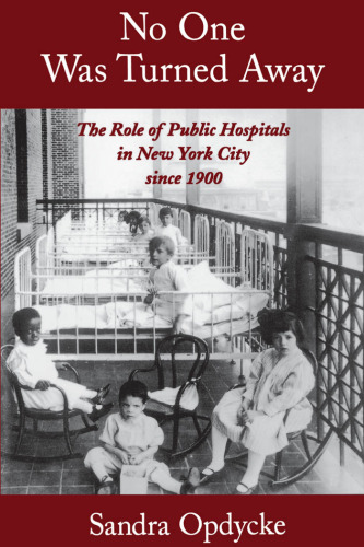No One Was Turned Away: The Role of Public Hospitals in New York City since 1900