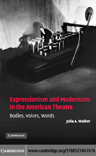 Expressionism and Modernism in the American Theatre: Bodies, Voices, Words