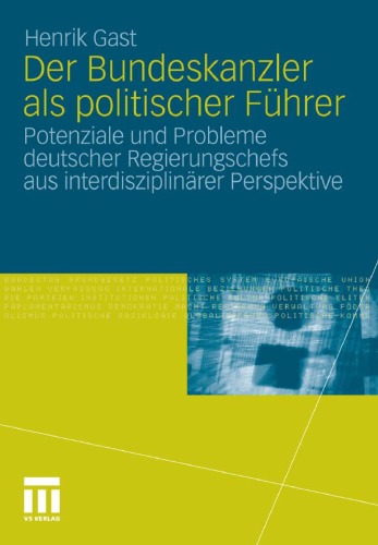 Der Bundeskanzler als politischer Führer: Potenziale und Probleme deutscher Regierungschefs aus interdisziplinärer Perspektive