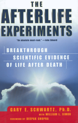 The Afterlife Experiments : Breakthrough Scientific Evidence of Life After Death
