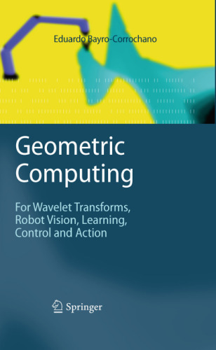 Geometric Computing: for Wavelet Transforms, Robot Vision, Learning, Control and Action