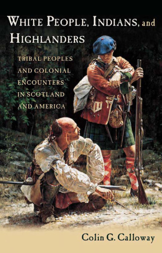 White People, Indians, and Highlanders: Tribal People and Colonial Encounters in Scotland and America