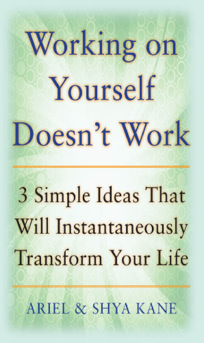 Working on Yourself Doesn't Work: The 3 Simple Ideas That Will Instantaneously Transform Your Life