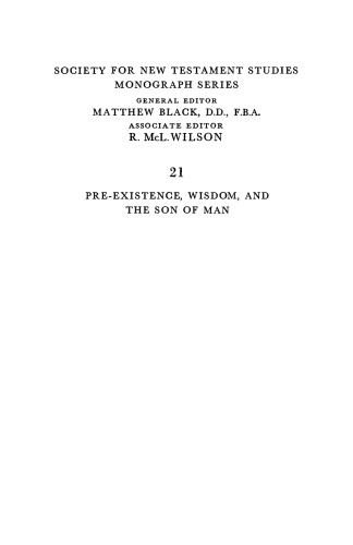 Pre-Existence, Wisdom, and The Son of Man: A Study of the Idea of Pre-Existence in the New Testament (Society for New Testament Studies Monograph Series)