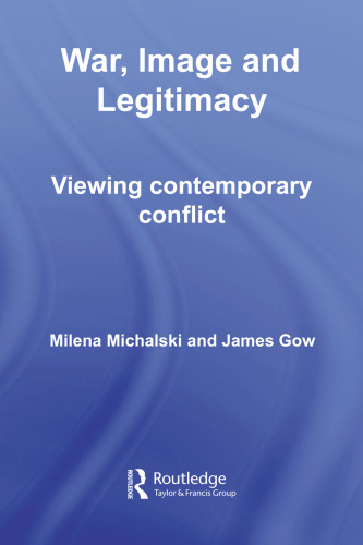 War, Image and Legitimacy: Viewing Contemporary Conflict (Contemporary Security Studies)
