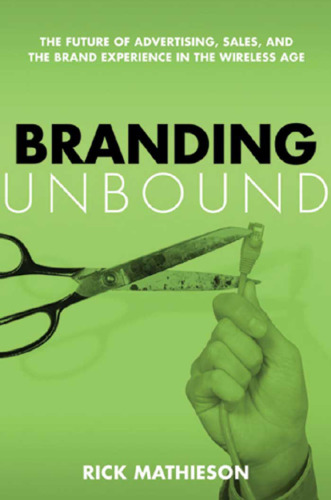 Branding Unbound: The Future Of Advertising, Sales, And The Brand Experience In The Wireless Age