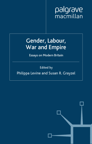 Gender, Labour, War and Empire: Essays on Modern Britain (Genders and Sexualities in History)
