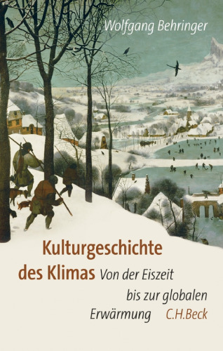 Kulturgeschichte des Klimas: Von der Eiszeit zur globalen Erwärmung