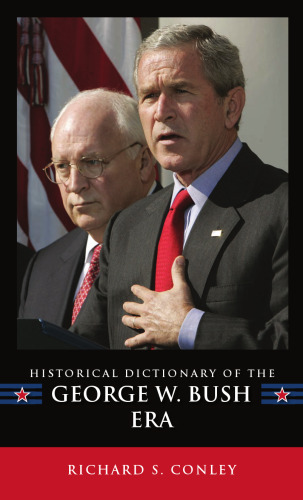 Historical Dictionary of the George W. Bush Era (Historical Dictionaries of U.S. Politics and Political Eras)