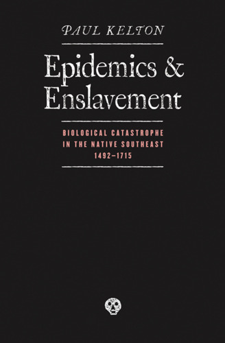 Epidemics and Enslavement: Biological Catastrophe in the Native Southeast, 1492-1715 (Indians of the Southeast)