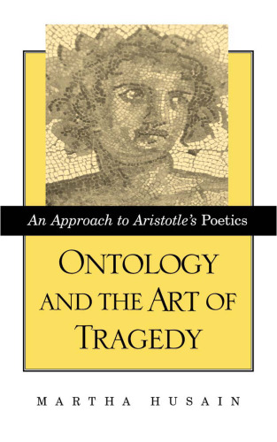 Ontology and the Art of Tragedy: An Approach to Aristotle's Poetics (S U N Y Series in Ancient Greek Philosophy)