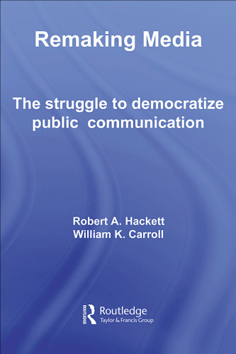 Remaking Media - The Struggle To Democratize Public Communication (Communication and Society)
