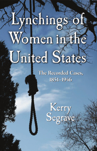 Lynchings of Women in the United States: The Recorded Cases, 1851-1946 (Twenty-First Century Works)