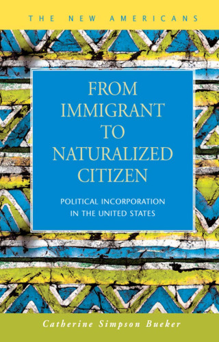 From Immigrant to Naturalized Citizen: Political Incorporation in the United States (The New Americans: Recent Immigration and American Society)