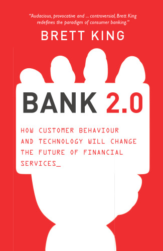 Bank 2.0: How Customer Behavior and Technology Will Change the Future of Financial Services