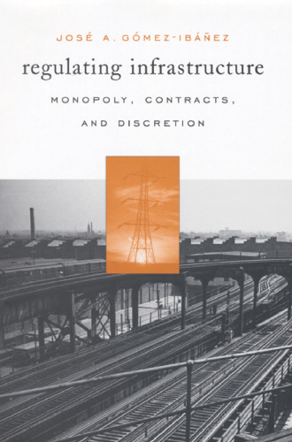 Regulating Infrastructure: Monopoly, Contracts, and Discretion
