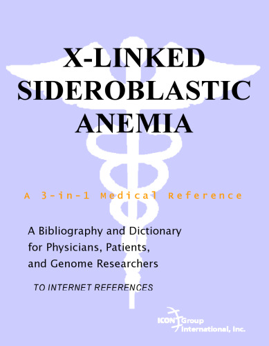 X-Linked Sideroblastic Anemia - A Bibliography and Dictionary for Physicians, Patients, and Genome Researchers