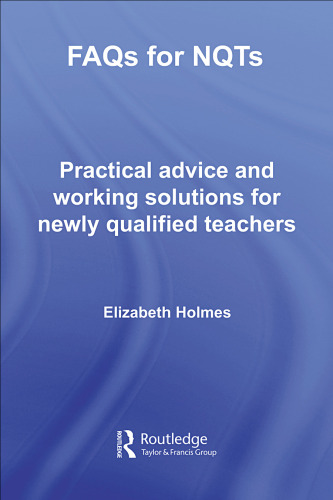 FAQS for NQTS: Practical Advice and Workable Solutions for Newly Qualified Teachers
