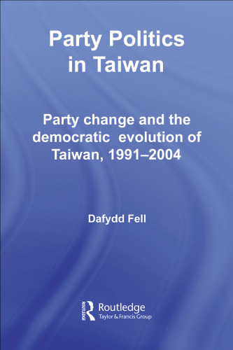 Party Politics in Taiwan:  Party Change and the Democratic Evolution of Taiwan, 1991-2004 (Politics in Asia Series)