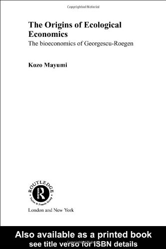 The Origins of Ecological Economics: The Bioeconomics of Georgescu-Reogen (Routledge Research in Environmental Economics)