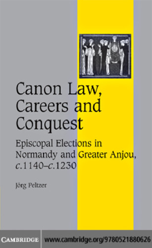 Canon Law, Careers and Conquest: Episcopal Elections in Normandy and Greater Anjou, c.1140-c.1230