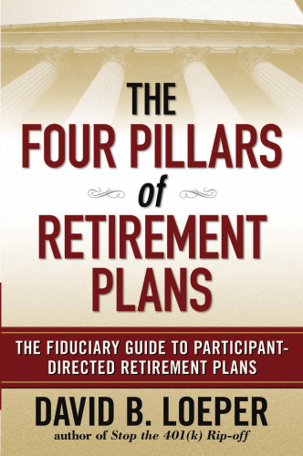 The Four Pillars of Retirement Plans: The Fiduciary Guide to Participant Directed Retirement Plans