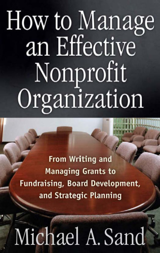 How to Manage an Effective Nonprofit Organization: From Writing and Managing Grants to Fundraising, Board Development, and Strategic Planning