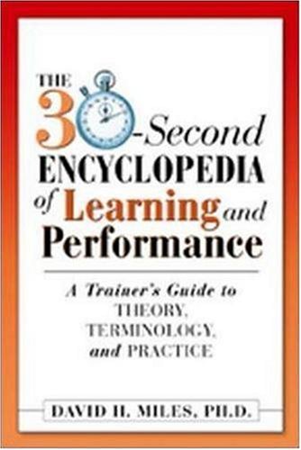 The 30-Second Encyclopedia of Learning and Performance: A Trainer's Guide to Theory, Terminology, and Practice