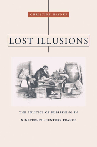 Lost Illusions: The Politics of Publishing in Nineteenth-Century France (Harvard Historical Studies)