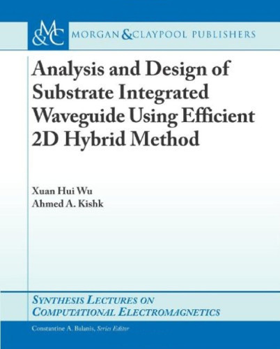 Analysis and Design of Substrate Integrated Waveguide Using Efficient 2D Hybrid Method (Synthesis Lectures on Computational Electromagnetics)