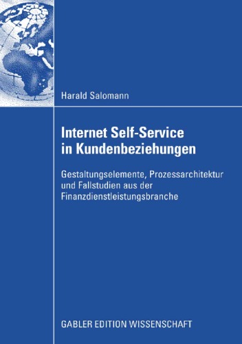 Internet Self-Service in Kundenbeziehungen: Gestaltungselemente, Prozessarchitektur und Fallstudien aus der Finanzdienstleistungsbranche