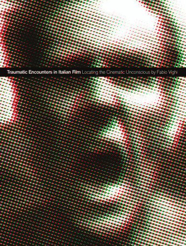 Traumatic Encounters in Italian Film: Locating the Cinematic Unconscious (Intellect Books - European Communication Research and Educat)