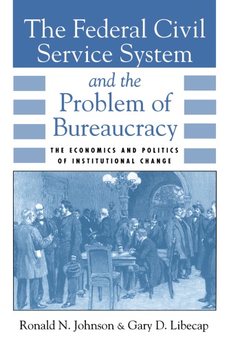 The Federal Civil Service System and the Problem of Bureaucracy: The Economics and Politics of Institutional Change (National Bureau of Economic Research Series on Long-Term Factors in Economic Dev)